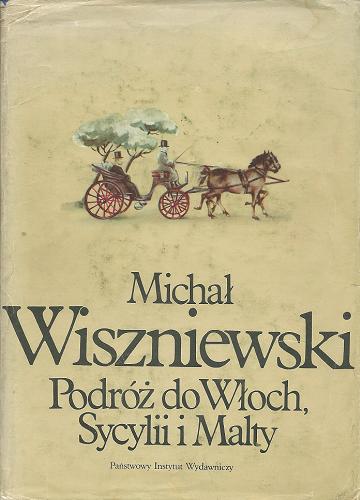 Okładka książki Podróż do Włoch, Sycylii i Malty / Michał Wiszniewski ; przygot. do dr., pomnożył tekstami z rękopisów, opatrzył objaśnieniami i posłowiem Henryk Barycz.