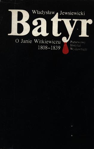 Okładka książki Batyr : o Janie Witkiewiczu 1808-1839 / Władysław Jewsiewicki.