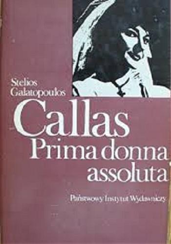 Okładka książki Callas: prima donna assoluta / Stelios Galatopoulos ; przetłumaczyła Marta Nowicka.