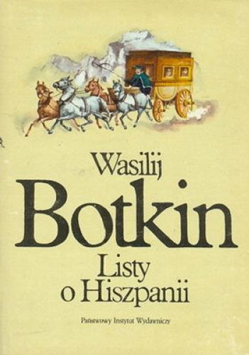 Okładka książki Listy o Hiszpanii / Wasilij Botkin ; tłumaczyła [z rosyjskiego], posłowiem i przypisami opatrzyła Wiktoria Śliwowska.