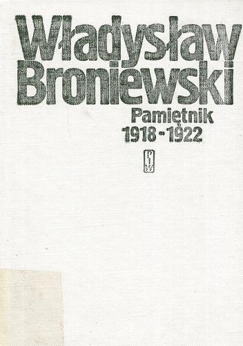 Okładka książki Pamiętnik 1918-1922 / Władysław Broniewski ; wybór i przedsł. Wanda Broniewska ; oprac. z rpsu, wstęp i komentarz Feliksa Lichodziejewska.