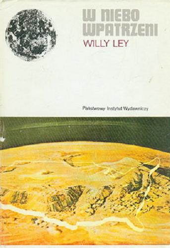 Okładka książki W niebo wpatrzeni : nieoficjalna historia astronomii od Babilonu do ery kosmicznej / Willy Ley ; przeł. [z ang.] Ewa Kolińska, Bolesław Orłowski.