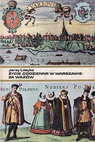 Okładka książki Życie codzienne w Warszawie za Wazów / Jerzy Lileyko.