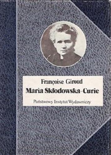 Okładka książki Maria Skłodowska-Curie / Françoise Giroud ; przeł. [z fr.] Janina Pałęcka.
