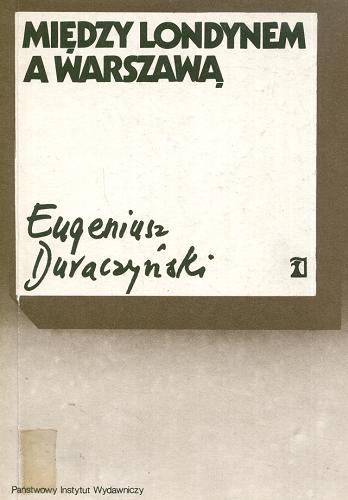 Okładka książki Między Londynem a Warszawą : lipiec 1943 - lipiec 1944 / Eugeniusz Duraczyński.