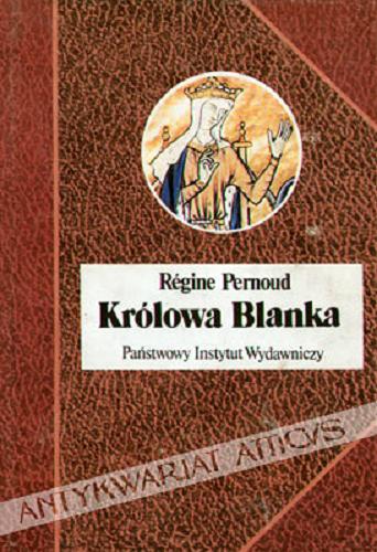 Okładka książki Królowa Blanka / Régine Pernoud ; przełożyła Eligia Bąkowska.
