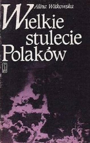 Okładka książki Wielkie stulecie Polaków / Alina Witkowska.