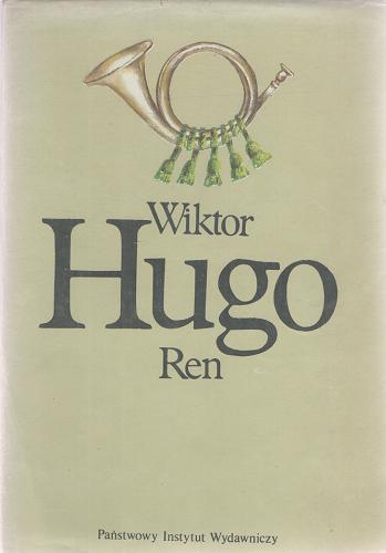Okładka książki Ren / Wiktor Hugo ; tłumaczenie Izabela Rogozińska ; przypisami i notą wydawniczą opatrzył Paweł Hertz.
