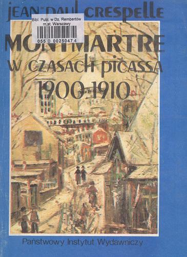 Okładka książki Montmartre w czasach Picassa : 1900-1910 / Jean-Paul Crespelle ; przeł. [z fr.] Mieczysław Bibrowski.