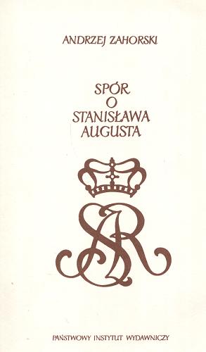 Okładka książki Spór o Stanisława Augusta / Andrzej Zahorski.