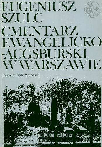 Okładka książki Cmentarz ewangelicko-augsburski w Warszawie : zmarli i ich rodziny / Eugeniusz Szulc.
