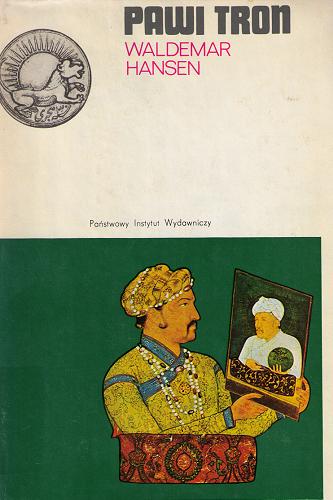 Okładka książki Pawi tron : dramat Indii Wielkich Mogołów / Waldemar Hansen ; przeł. [z ang.] Jerzy Schwakopf.