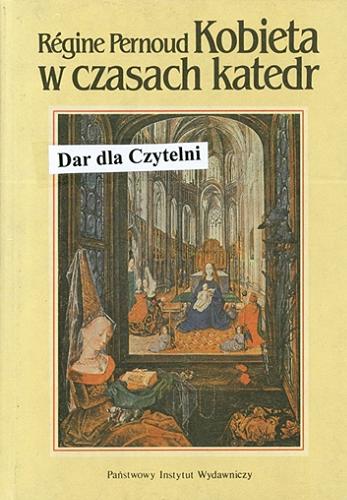 Okładka książki Kobieta w czasach katedr / Régine Pernoud ; przeł. [z fr.] Iwona Badowska.