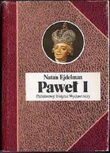 Okładka książki Paweł I czyli Śmierć tyrana / Natan Ejdelman ; przełożyli [z rosyjskiego] Wiktoria i René Śliwowscy.