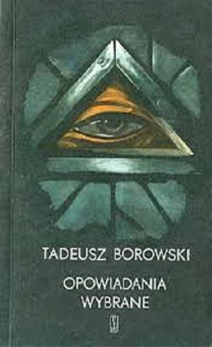 Okładka książki Opowiadania wybrane / Tadeusz Borowski ; wybór i układ Tadeusza Drewnowskiego.