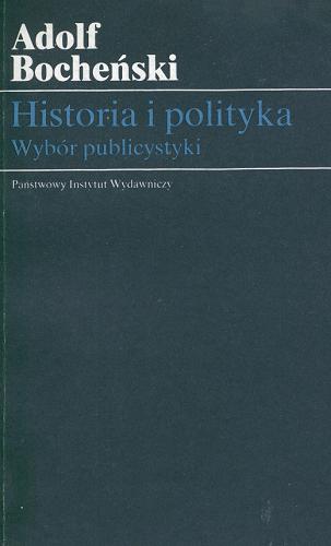 Okładka książki Historia i polityka : wybór publicystyki / Adolf Bocheński ; indeks Alojzy Kołodziej ; wybrał, opracow Marcin Król.