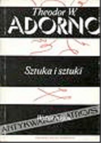 Okładka książki Sztuka i sztuki : wybór esejów / Theodor W. Adorno ; przeł. [z niem.] Krystyna Krzemień-Ojak ; wybrał i opatrzył wstępem Karol Sauerland.