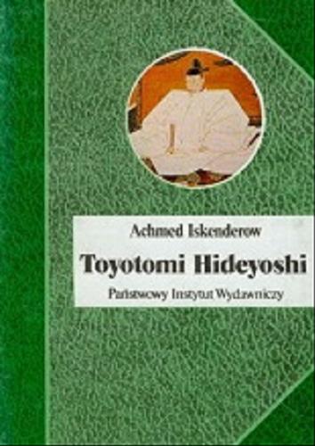 Okładka książki Toyotomi Hideyoshi / Achmed Iskenderow ; przełożyła Ewa Szulc.
