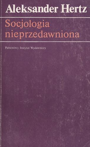 Okładka książki Socjologia nieprzedawniona : wybór publicystyki / Aleksander Hertz ; wybrał, opracował i wstępem poprzedził Jan Garewicz.