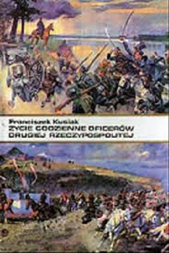 Okładka książki Życie codzienne oficerów Drugiej Rzeczypospolitej / Franciszek Kusiak.