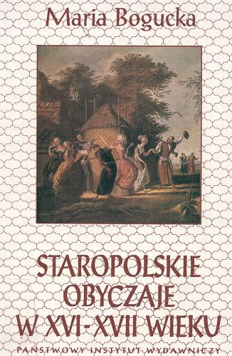 Okładka książki Staropolskie obyczaje w XVI-XVII wieku / Maria Bogucka.