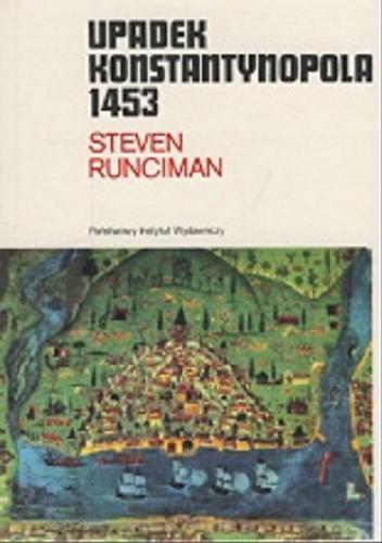 Okładka książki Upadek Konstantynopola 1453 / Steven Runciman ; przeł. [z ang.] Antoni Dębnicki.