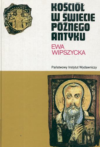 Okładka książki Kościół w świecie późnego antyku / Ewa Wipszycka.