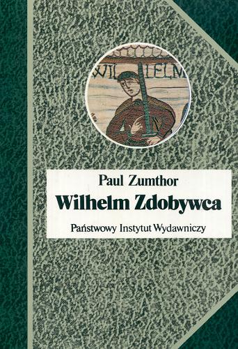 Okładka książki Wilhelm Zdobywca / Paul Zumthor ; przełożyła Eligia Bąkowska.