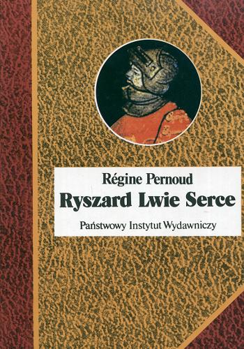 Okładka książki Ryszard Lwie Serce / Regine Pernoud ; przeł. [z fran.] Zofia Cesul, Jadwiga Dackiewicz.