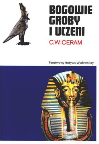 Okładka książki Bogowie, groby i uczeni : powieść o archeologii / C. W. Ceram ; przełożył Jerzy Nowacki.