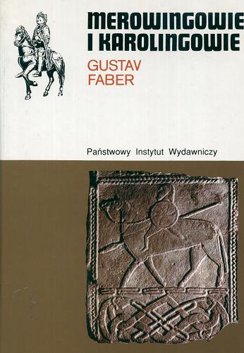 Okładka książki Merowingowie i Karolingowie / Gustav Faber ; tł. Zbigniew Jaworski.