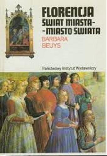 Okładka książki Florencja : świat miasta-miasto świata : życie miejskie w latach od 1200 do 1500 / Barbara Beuys ; tł. Anna Danuta Tauszyńska.