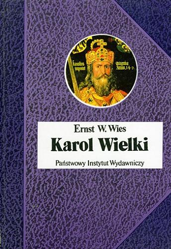 Okładka książki Karol Wielki : cesarz i święty / Ernst W. Wies ; przełożyła Maria Skalska.