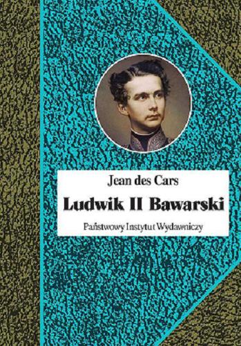 Okładka książki Ludwik II Bawarski : król rażony szaleństwem / Jean des Cars ; przełożyła Teresa Jekielowa.