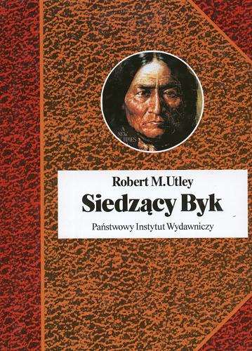 Okładka książki Siedzący Byk : włócznia i tarcza / Robert M. Utley ; przełożył Aleksander W. Sudak.