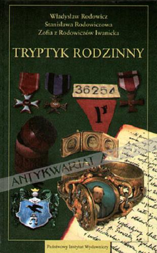 Okładka książki Tryptyk rodzinny : dzieje rodziny Rodowiczów / Władysław Rodowicz, Stanisława Rodowiczowa, Zofia z Rodowiczów Iwanicka.