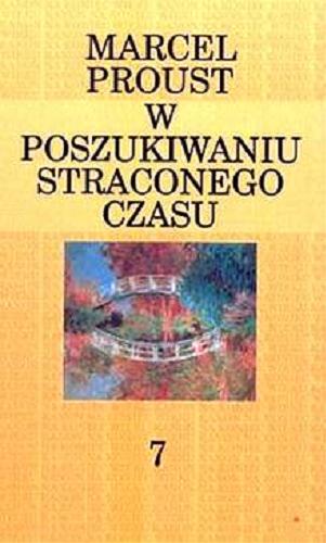 Okładka książki W poszukiwaniu straconego czasu cz. 7 Czas odnaleziony / Marcel Proust ; tł. Julian Rogoziński.