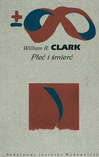 Okładka książki Płeć i śmierć / William R. Clark ; przeł. Anna Alichniewicz i Anna Szczęsna.