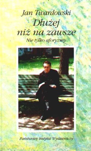 Okładka książki Dłużej niż na zawsze: nie tylko aforyzmy / Jan Twardowski ; fot. Tadeusz Bach ; wybór Aleksandra Iwanowska.