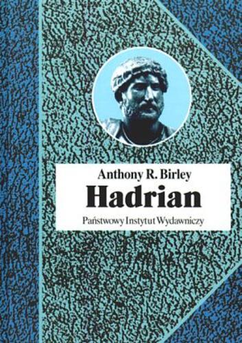 Okładka książki Hadrian : cesarz niestrudzony / Anthony R. Birley ; tł. Robert Wiśniewski.