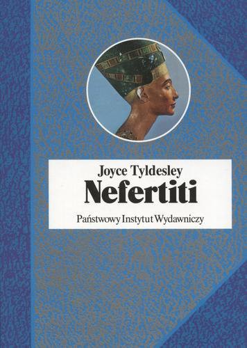 Okładka książki Nefertiti : słoneczna królowa Egiptu / Joyce Ann Tyldesley ; tł. Joanna Aksamit.