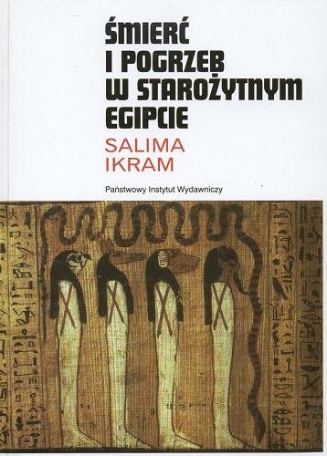 Okładka książki Śmierć i pogrzeb w starożytnym Egipcie / Salima Ikram ; przeł. Joanna Aksamit.