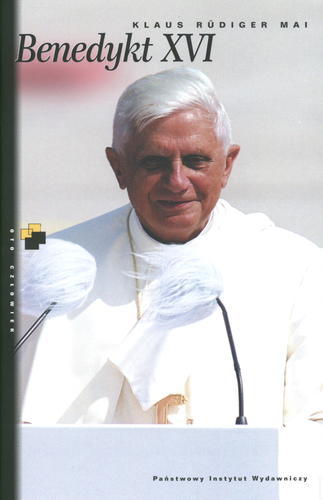 Okładka książki Benedykt XVI : jego życie, jego wiara, jego dążenia / Klaus Rüdiger Mai ; przeł. Michał Misiorny.