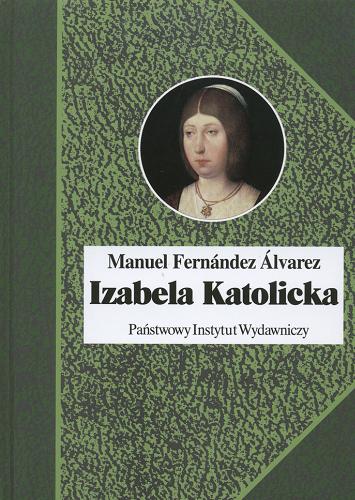 Okładka książki Izabela Katolicka / Manuel Fernández Álvarez ; przełożył Jacek Antkowiak.