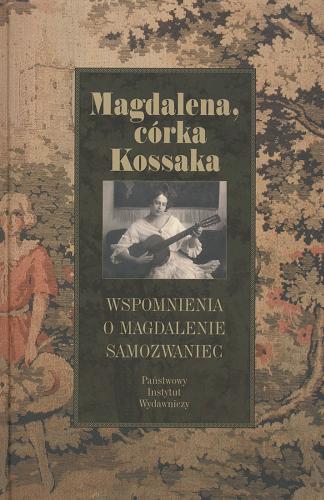 Okładka książki Magdalena, córka Kossaka : wspomnienia o Magdalenie Samozwaniec / zebrał i oprac. Rafał Podraza.