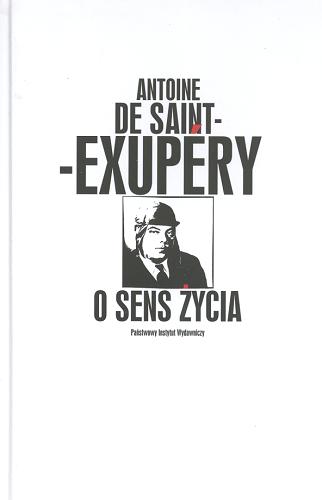 Okładka książki O sens życia / Antoine de Saint-Exupéry ; zebr. i oprac. Claude Reynal ; przeł. Anna Wasilewska.
