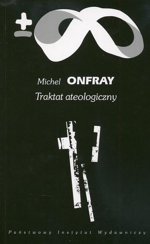 Okładka książki Traktat ateologiczny : fizyka metafizyki / Michel Onfray ; przeł. i wstępem opatrzy Mateusz Kwaterko.