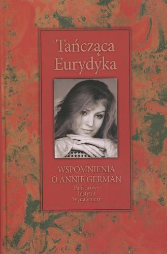 Okładka książki Tańcząca Eurydyka : wspomnienia o Annie German / zebrała i oprac. Mariola Pryzwan.