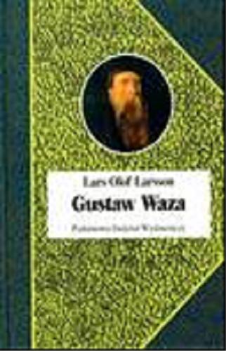 Okładka książki Gustaw Waza : ojciec państwa szwedzkiego czy tyran? / Lars Olof Larsson ; przełożył Wojciech Łygaś.