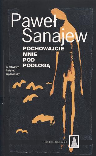 Okładka książki Pochowajcie mnie pod podłogą / Paweł Sanajew ; przeł. Izabela Korybut-Daszkiewicz.